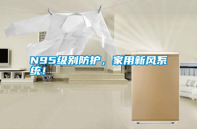 N95級(jí)別防護(hù)，家用新風(fēng)系統(tǒng)！