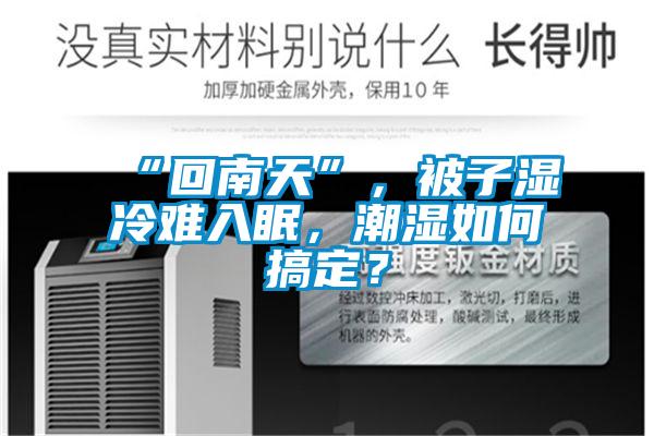 “回南天”，被子濕冷難入眠，潮濕如何搞定？