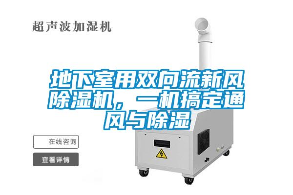 地下室用雙向流新風(fēng)除濕機，一機搞定通風(fēng)與除濕