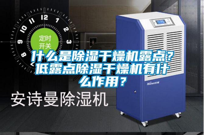 什么是除濕干燥機露點？低露點除濕干燥機有什么作用？
