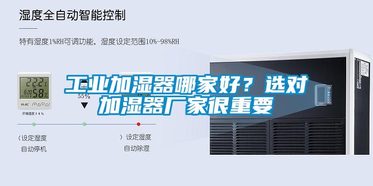 工業(yè)加濕器哪家好？選對(duì)加濕器廠家很重要