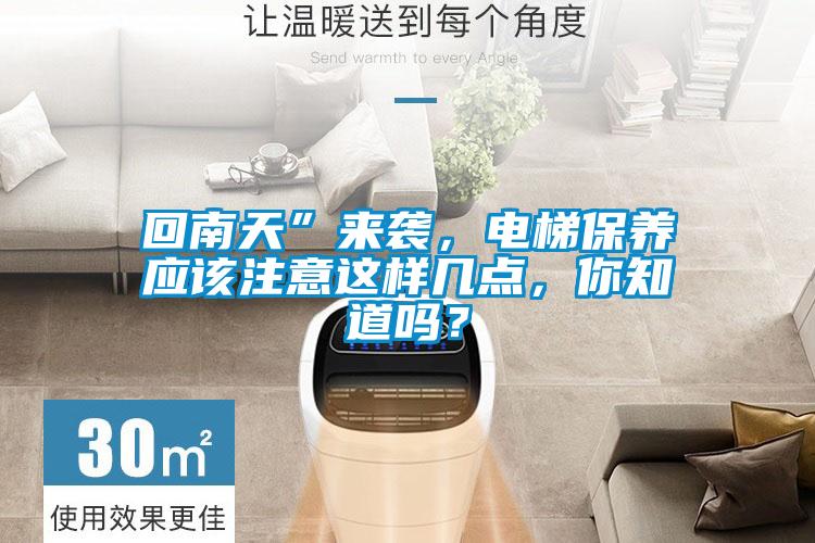 回南天”來(lái)襲,電梯保養(yǎng)應(yīng)該注意這樣幾點(diǎn),你知道嗎?