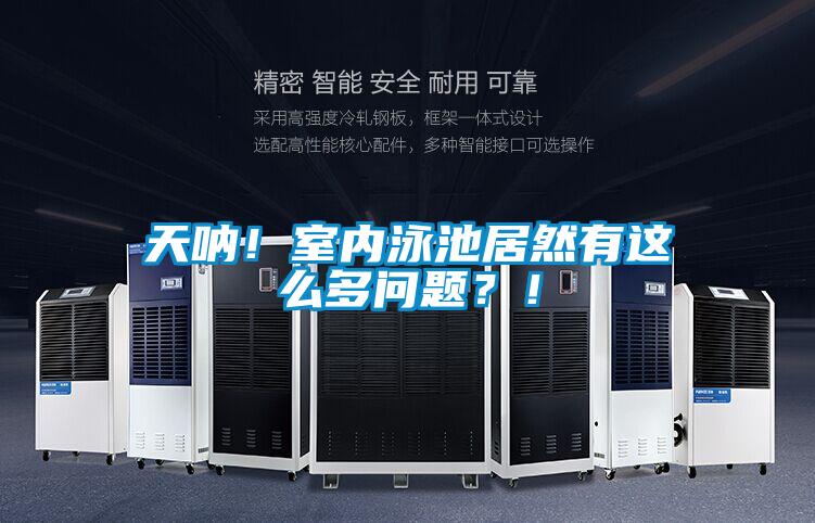 天吶！室內(nèi)泳池居然有這么多問題？！