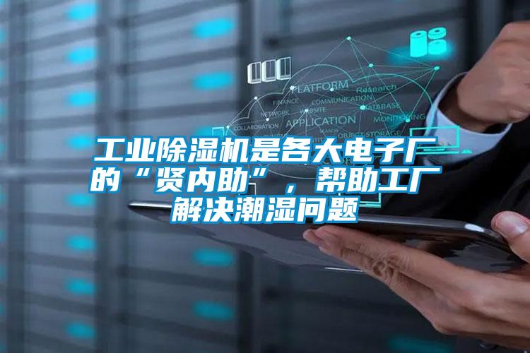 工業(yè)除濕機(jī)是各大電子廠的“賢內(nèi)助”，幫助工廠解決潮濕問(wèn)題
