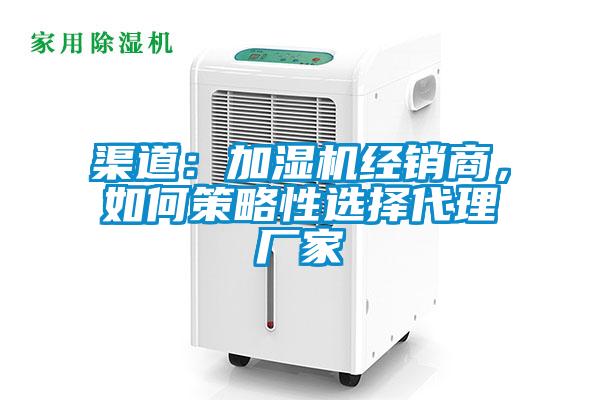 渠道：加濕機經銷商，如何策略性選擇代理廠家