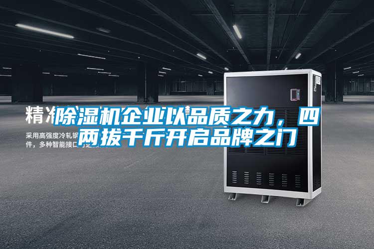 除濕機企業(yè)以品質之力,四兩拔千斤開啟品牌之門