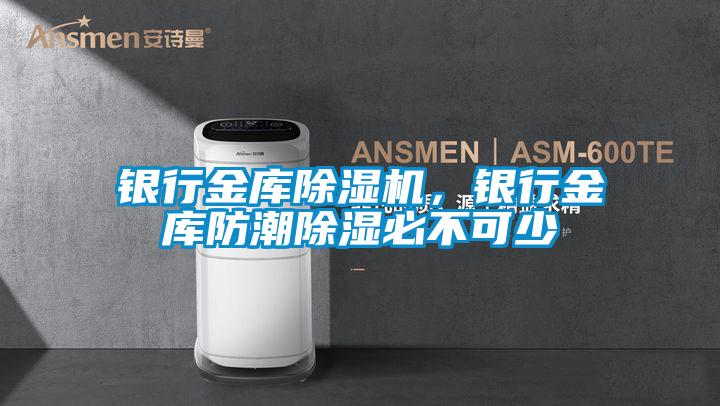 銀行金庫除濕機，銀行金庫防潮除濕必不可少