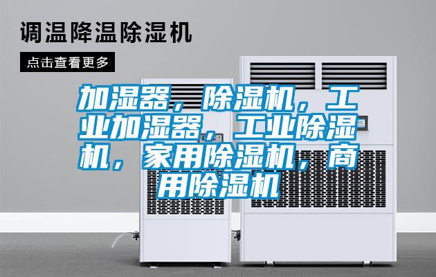 加濕器，除濕機，工業(yè)加濕器，工業(yè)除濕機，家用除濕機，商用除濕機