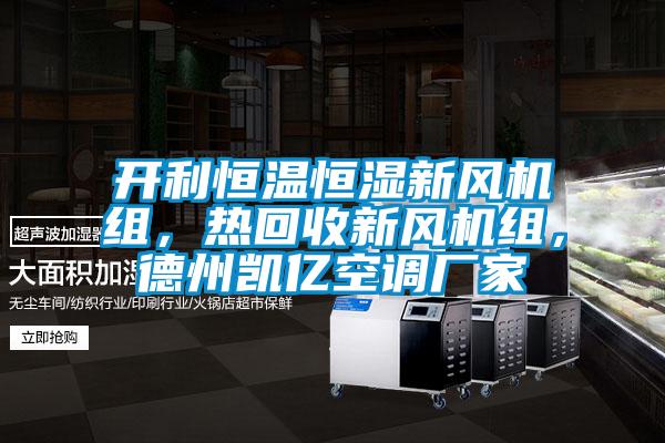 開利恒溫恒濕新風機組，熱回收新風機組，德州凱億空調廠家