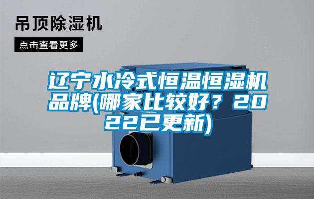 遼寧水冷式恒溫恒濕機(jī)品牌(哪家比較好？2022已更新)