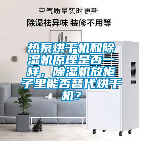 熱泵烘干機和除濕機原理是否一樣，除濕機放柜子里能否替代烘干機？