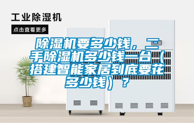 除濕機(jī)要多少錢，二手除濕機(jī)多少錢一臺(tái)（搭建智能家居到底要花多少錢）？