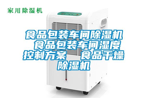 食品包裝車(chē)間除濕機(jī) 食品包裝車(chē)間濕度控制方案  食品干燥除濕機(jī)