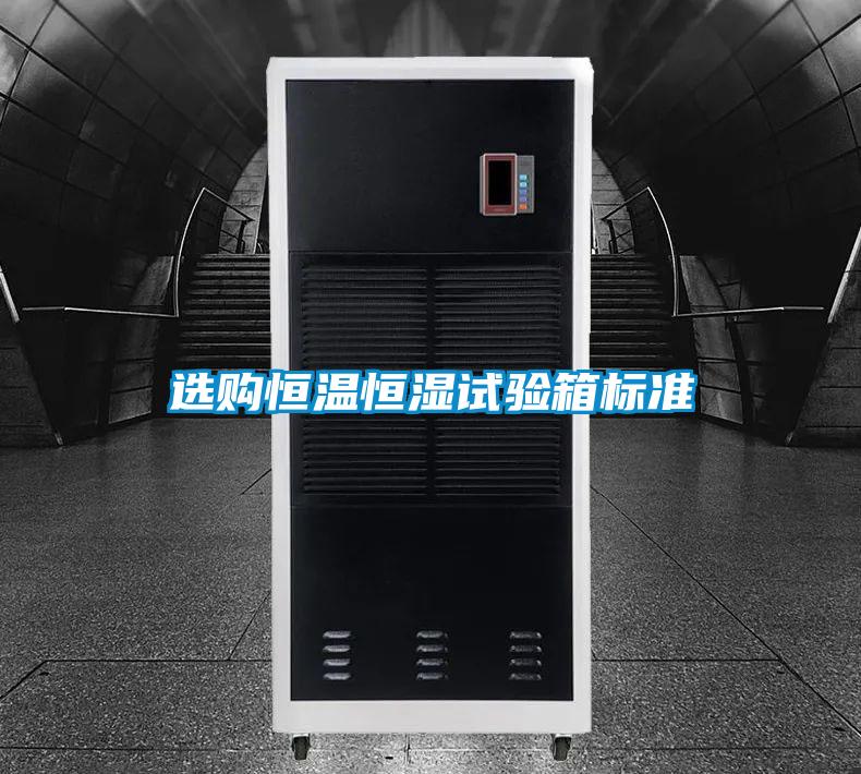 選購(gòu)恒溫恒濕試驗(yàn)箱標(biāo)準(zhǔn)