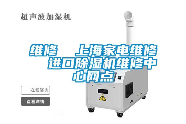 維修 上海家電維修 進口除濕機維修中心網(wǎng)點