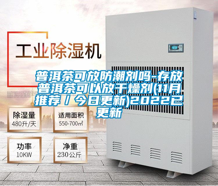 普洱茶可放防潮劑嗎-存放普洱茶可以放干燥劑(11月推薦/今日更新)2022已更新