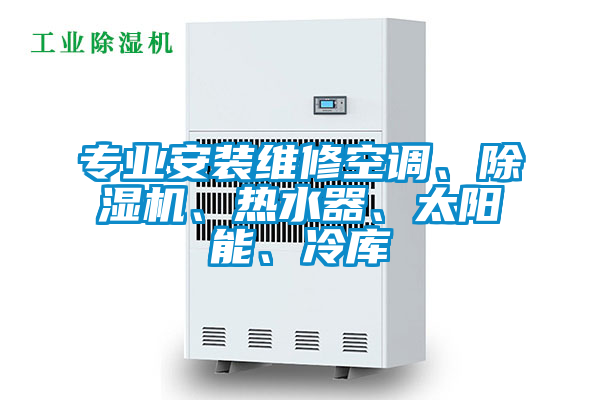 專業安裝維修空調、除濕機、熱水器、太陽能、冷庫