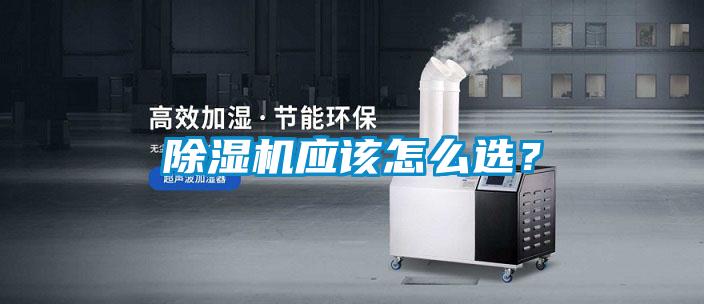 除濕機(jī)應(yīng)該怎么選？
