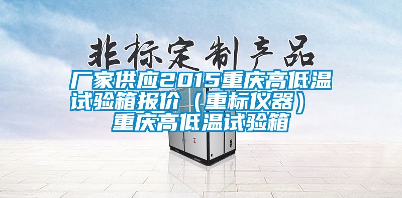 廠家供應2015重慶高低溫試驗箱報價(重標儀器) 重慶高低溫試驗箱