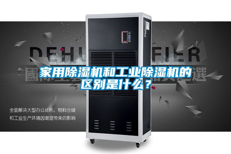 家用除濕機(jī)和工業(yè)除濕機(jī)的區(qū)別是什么？