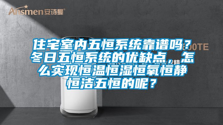 住宅室內五恒系統靠譜嗎?冬日五恒系統的優缺點,怎么實現恒溫恒濕恒氧恒靜恒潔五恒的呢?