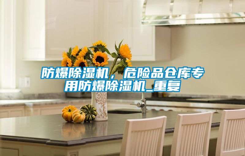 防爆除濕機,危險品倉庫專用防爆除濕機_重復