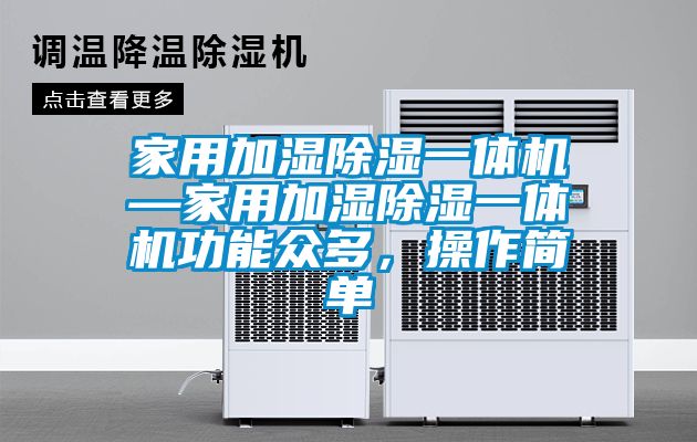 家用加濕除濕一體機—家用加濕除濕一體機功能眾多，操作簡單