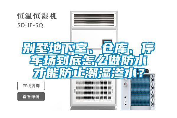 別墅地下室、倉庫、停車場(chǎng)到底怎么做防水才能防止潮濕滲水？